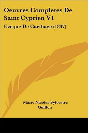 Oeuvres Completes De Saint Cyprien V1 de Marie Nicolas Sylvestre Guillon