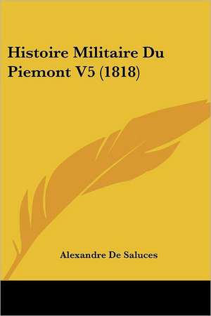 Histoire Militaire Du Piemont V5 (1818) de Alexandre De Saluces