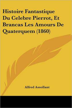 Histoire Fantastique Du Celebre Pierrot, Et Brancas Les Amours De Quaterquem (1860) de Alfred Assollant