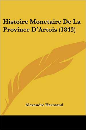 Histoire Monetaire De La Province D'Artois (1843) de Alexandre Hermand