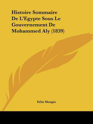 Histoire Sommaire De L'Egypte Sous Le Gouvernement De Mohammed Aly (1839) de Felix Mengin