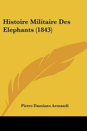 Histoire Militaire Des Elephants (1843) de Pietro Damiano Armandi