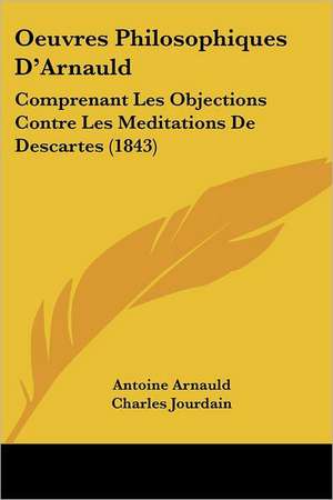 Oeuvres Philosophiques D'Arnauld de Antoine Arnauld