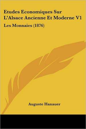 Etudes Economiques Sur L'Alsace Ancienne Et Moderne V1 de Auguste Hanauer