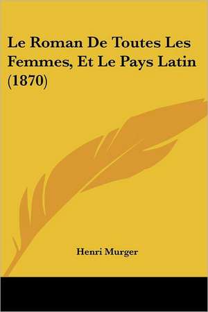 Le Roman De Toutes Les Femmes, Et Le Pays Latin (1870) de Henri Murger