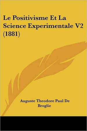 Le Positivisme Et La Science Experimentale V2 (1881) de Auguste Theodore Paul De Broglie