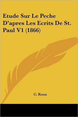 Etude Sur Le Peche D'apres Les Ecrits De St. Paul V1 (1866) de C. Roux