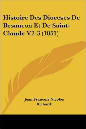 Histoire Des Dioceses De Besancon Et De Saint-Claude V2-3 (1851) de Jean Francois Nicolas Richard