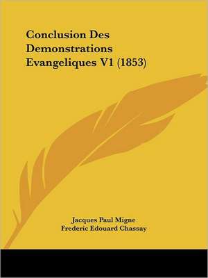 Conclusion Des Demonstrations Evangeliques V1 (1853) de Jacques-Paul Migne