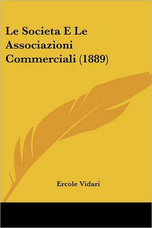 Le Societa E Le Associazioni Commerciali (1889) de Ercole Vidari