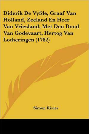 Diderik De Vyfde, Graaf Van Holland, Zeeland En Heer Van Vriesland, Met Den Dood Van Godevaart, Hertog Van Lotheringen (1782) de Simon Rivier