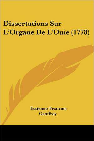 Dissertations Sur L'Organe De L'Ouie (1778) de Estienne-Francois Geoffroy