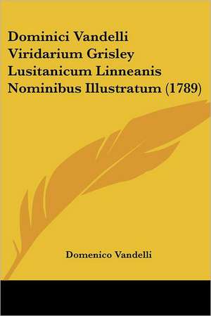 Dominici Vandelli Viridarium Grisley Lusitanicum Linneanis Nominibus Illustratum (1789) de Domenico Vandelli