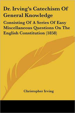 Dr. Irving's Catechism Of General Knowledge de Christopher Irving