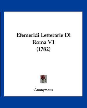 Efemeridi Letterarie Di Roma V1 (1782) de Anonymous