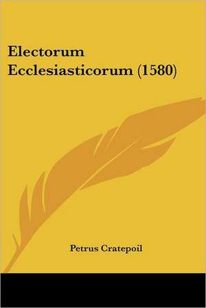 Electorum Ecclesiasticorum (1580) de Petrus Cratepoil