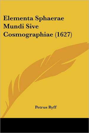 Elementa Sphaerae Mundi Sive Cosmographiae (1627) de Petrus Ryff