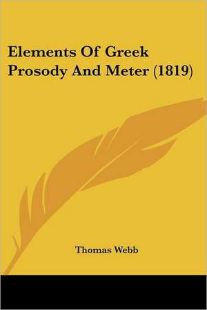 Elements Of Greek Prosody And Meter (1819) de Thomas Webb