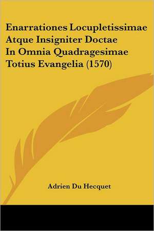 Enarrationes Locupletissimae Atque Insigniter Doctae In Omnia Quadragesimae Totius Evangelia (1570) de Adrien Du Hecquet