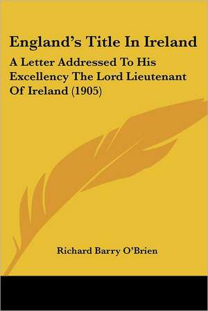 England's Title In Ireland de Richard Barry O'Brien