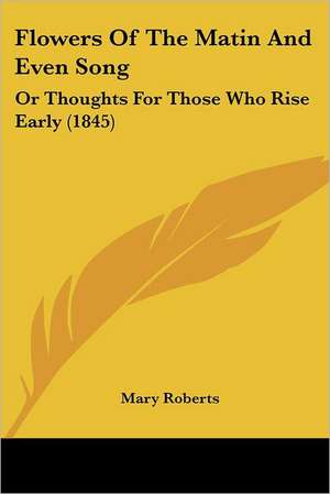 Flowers Of The Matin And Even Song de Mary Roberts