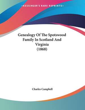 Genealogy Of The Spotswood Family In Scotland And Virginia (1868) de Charles Campbell