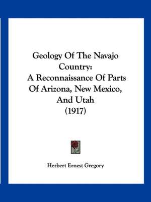 Geology Of The Navajo Country de Herbert Ernest Gregory