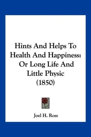 Hints And Helps To Health And Happiness de Joel H. Ross