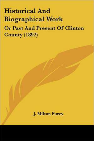 Historical And Biographical Work de J. Milton Furey