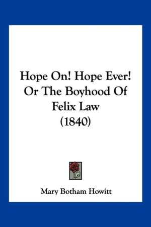 Hope On! Hope Ever! Or The Boyhood Of Felix Law (1840) de Mary Botham Howitt