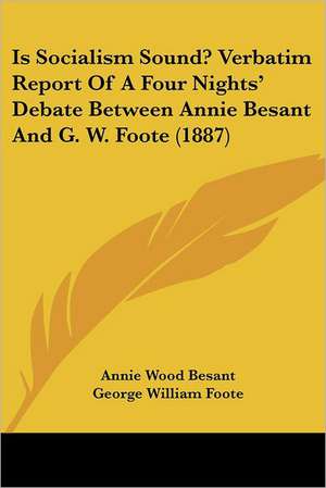 Is Socialism Sound? Verbatim Report Of A Four Nights' Debate Between Annie Besant And G. W. Foote (1887) de Annie Wood Besant