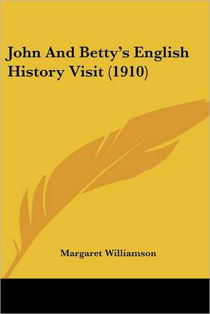 John And Betty's English History Visit (1910) de Margaret Williamson