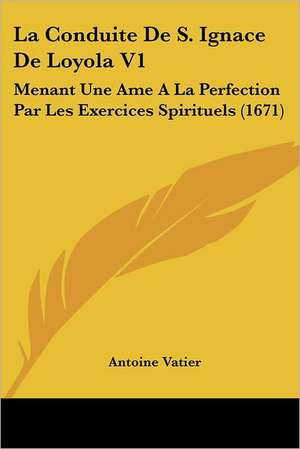 La Conduite De S. Ignace De Loyola V1 de Antoine Vatier