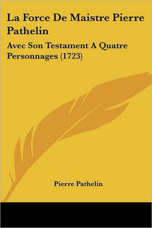 La Force De Maistre Pierre Pathelin de Pierre Pathelin