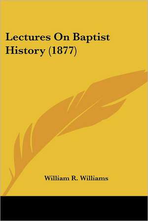 Lectures On Baptist History (1877) de William R. Williams