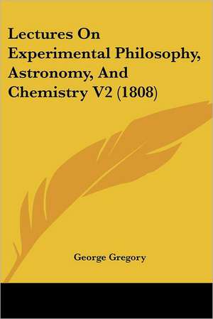 Lectures On Experimental Philosophy, Astronomy, And Chemistry V2 (1808) de George Gregory