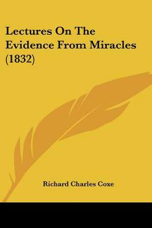 Lectures On The Evidence From Miracles (1832) de Richard Charles Coxe