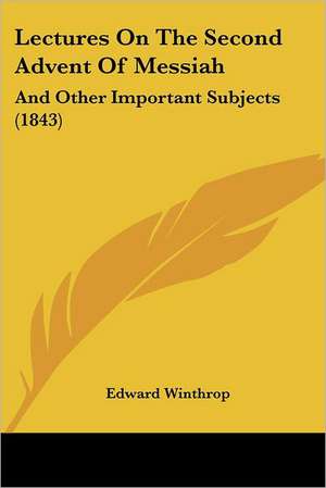 Lectures On The Second Advent Of Messiah de Edward Winthrop