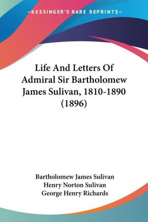 Life And Letters Of Admiral Sir Bartholomew James Sulivan, 1810-1890 (1896) de Bartholomew James Sulivan