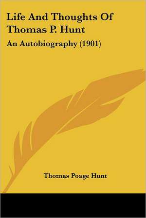 Life And Thoughts Of Thomas P. Hunt de Thomas Poage Hunt