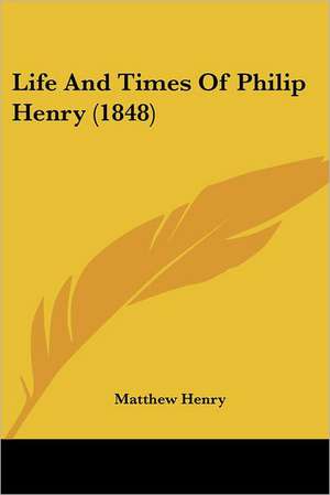 Life And Times Of Philip Henry (1848) de Matthew Henry