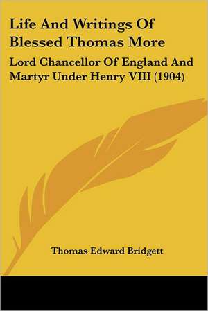 Life And Writings Of Blessed Thomas More de Thomas Edward Bridgett