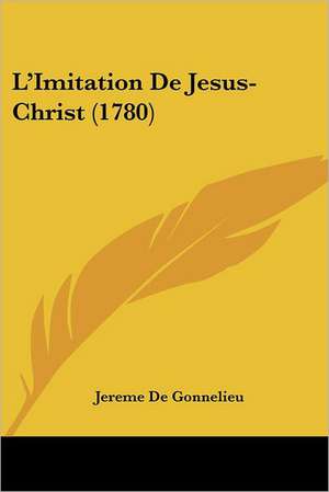 L'Imitation De Jesus-Christ (1780) de Jereme De Gonnelieu