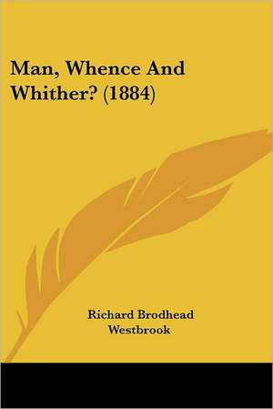 Man, Whence And Whither? (1884) de Richard Brodhead Westbrook