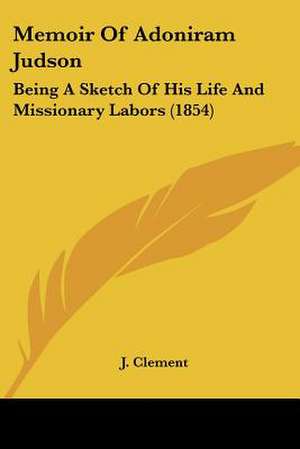 Memoir Of Adoniram Judson de J. Clement