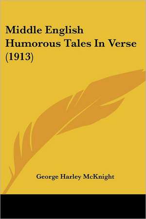 Middle English Humorous Tales In Verse (1913) de George Harley Mcknight