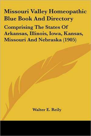 Missouri Valley Homeopathic Blue Book And Directory de Walter E. Reily