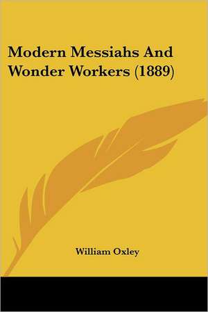 Modern Messiahs And Wonder Workers (1889) de William Oxley