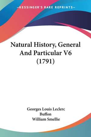 Natural History, General And Particular V6 (1791) de Georges Louis Leclerc Buffon