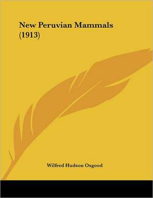 New Peruvian Mammals (1913) de Wilfred Hudson Osgood